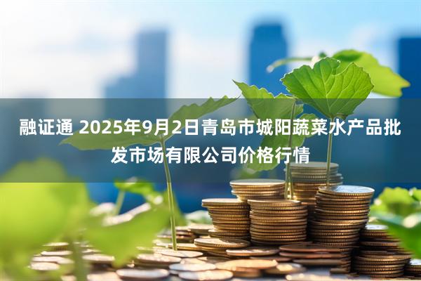 融证通 2025年9月2日青岛市城阳蔬菜水产品批发市场有限公司价格行情